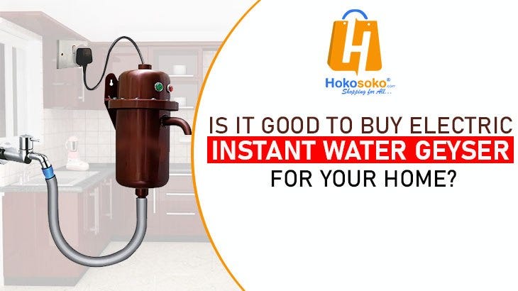 Is It Good to Buy Electric Instant Water Geyser for Your Home? | by  Hokosoko -Indian Online Shopping Hub | Medium