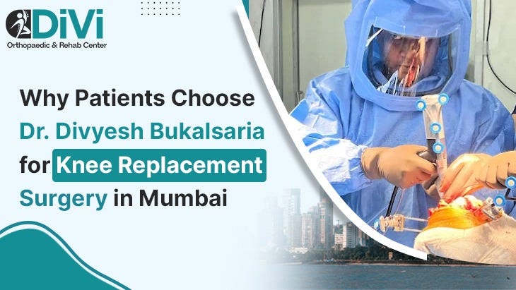 Finding the Right Knee Replacement Surgeon in Mumbai: Expert Advice from Dr. Divyesh Bukalsaria