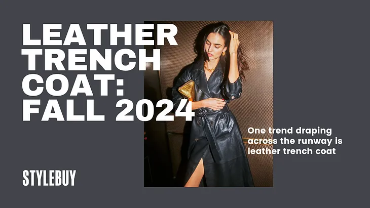 Leather Trench Coat: Fall 2024 Trends To Know — Stylebuy