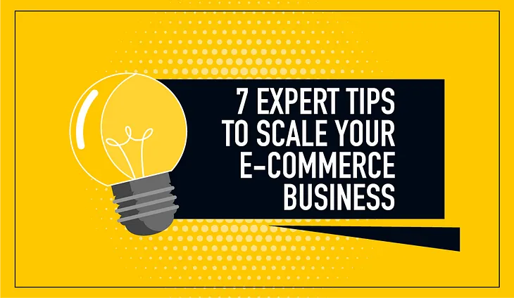 7 Expert Tips To Scale Your E-Commerce Business