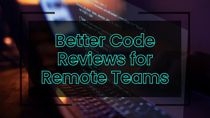 Elevating Code Reviews: 5 Tips for Remote Teams