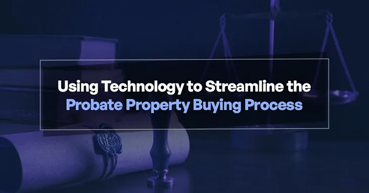Using Technology to Streamline the Probate Property Buying Process