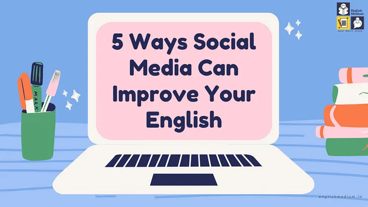 5 Ways Social Media Will Improve Your English