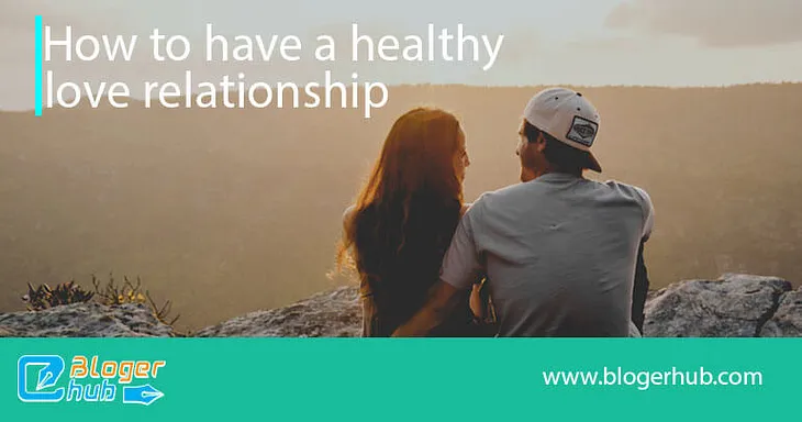 How to have a healthy love relationship