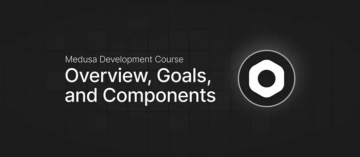 Overview of Medusa Development Course: Goals and Components