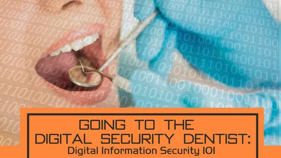 Going to the Digital Security Dentist: Digital Information Security 101