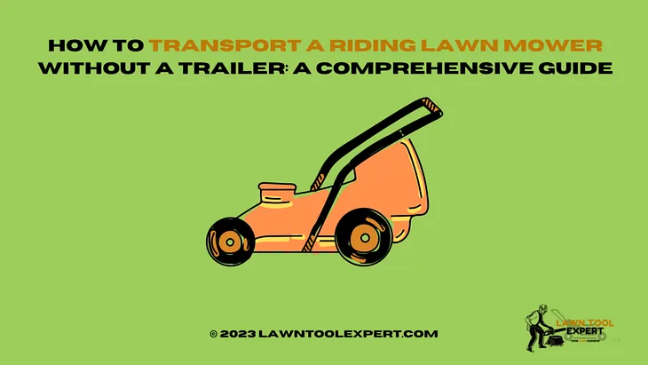 How To Transport a Riding Lawn Mower Without a Trailer: A Comprehensive Guide