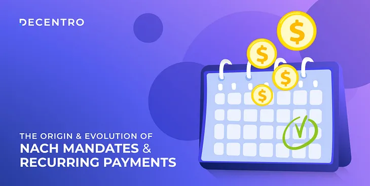 The Origin & Evolution of NACH Mandates & Recurring Payments