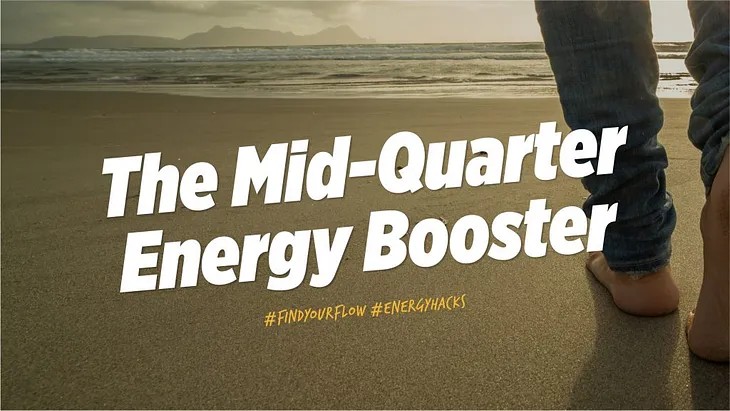 The Mid-Quarter Energy Booster: Pushing Through When Energy Levels Drop