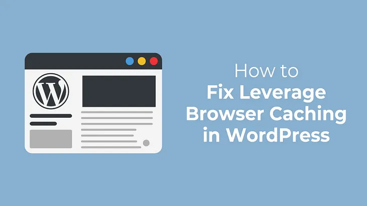 How to Easily Fix Leverage Browser Caching in WordPress