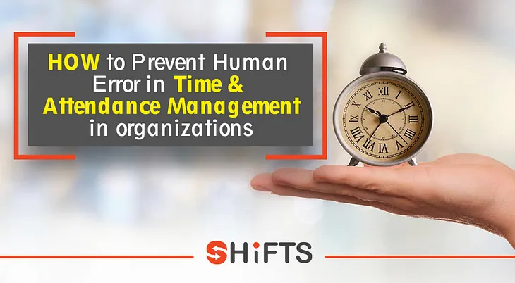 How to Prevent Human Error in Time and Attendance Management in organizations