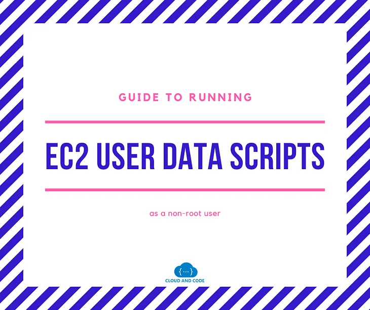 Quick Guide to running EC2 User Data scripts as a non-root user?