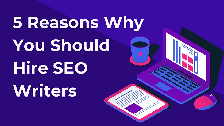 5 Reasons Why You Should Hire SEO Writers — People First Content