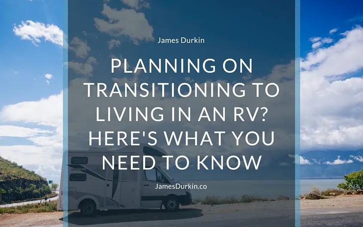 Planning on Transitioning to Living in an RV? Here’s What You Need to Know | James Durkin