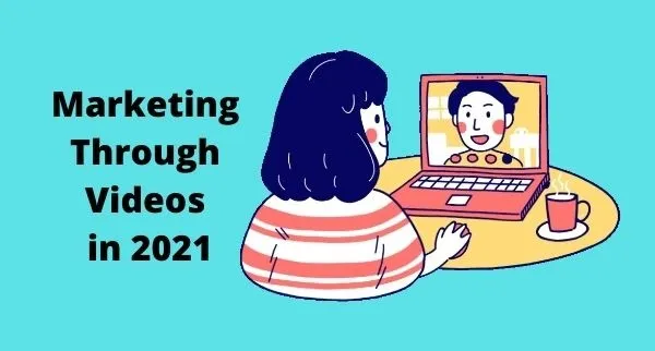 Marketing Through Videos in 2021