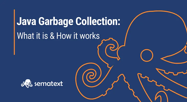 Garbage Collection in Java: What It Is, How It Works & More — Sematext