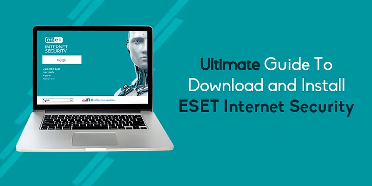 Ultimate Guide To Download and Install ESET Internet Security