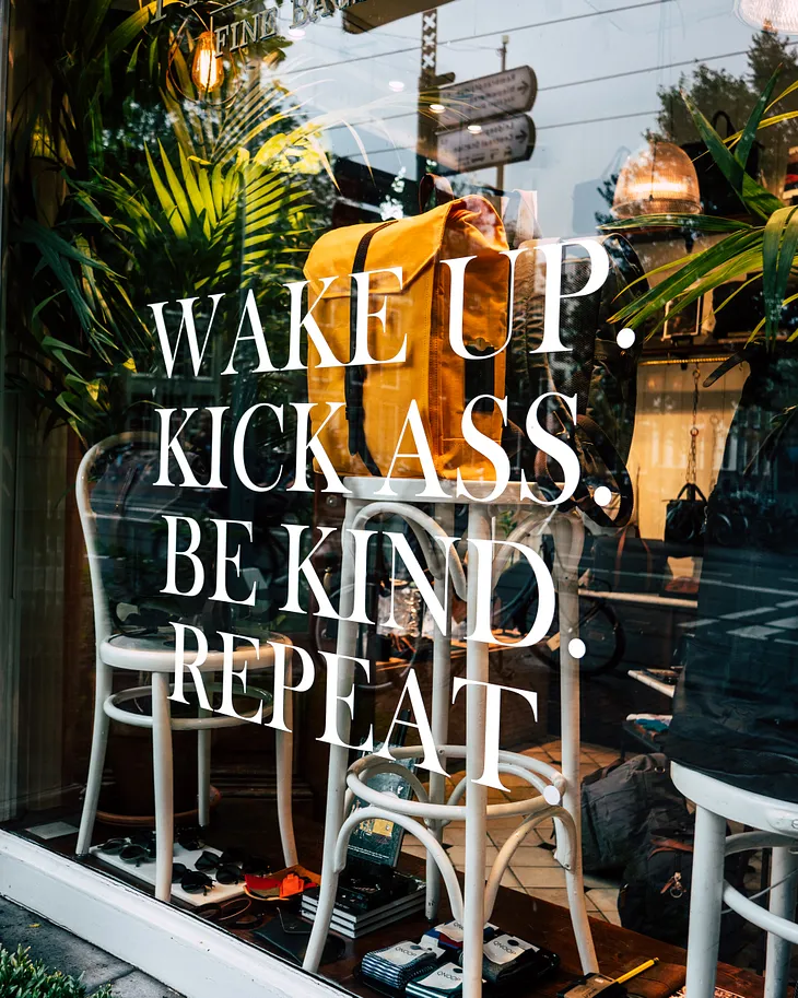 A quote that says — Wake up. Kick ass. Be kind. Repeat.