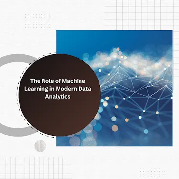 The Role of Machine Learning in Modern Data Analytics