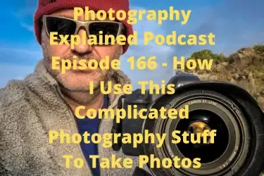 How I Use This Complicated Photography Stuff To Take Photos | Photography Explained Podcast