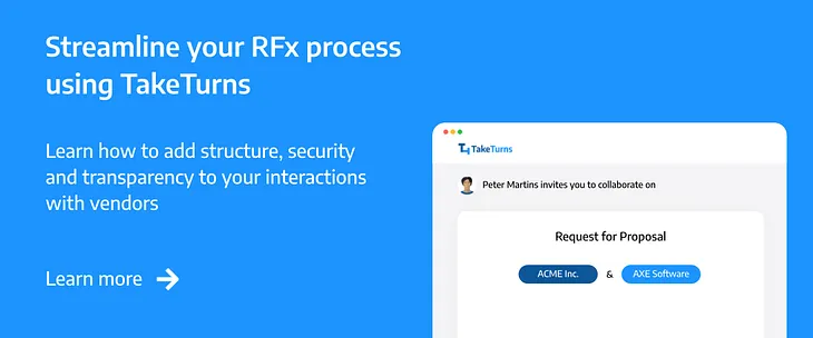 Streamline your RFx process using TakeTurns Learn how to add structure, security and transparency to your interactions with vendors and external collaborations