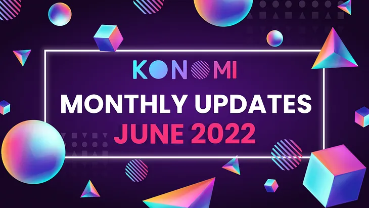 KONOMI MONTHLY UPDATE — JUNE