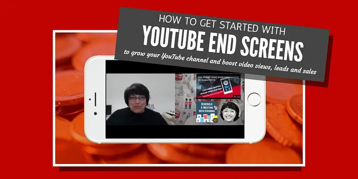 How to get started with YouTube end screens to grow your channel, increase video views and boost leads and sales