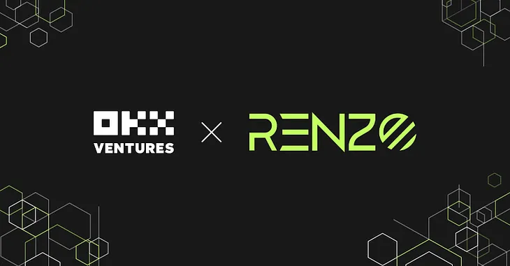 OKX Ventures Invests in Renzo, a Leading ETH Restaking Protocol on Eigenlayer