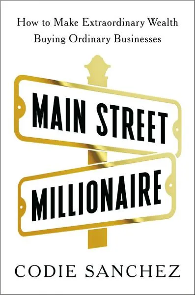 [PDF Download] Main Street Millionaire: How to Make Extraordinary Wealth Buying Ordinary Businesses…