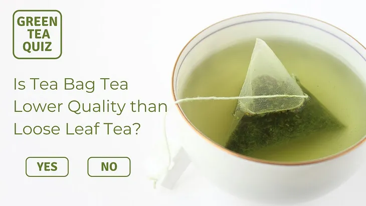 Is Tea Bag Tea Lower Quality Than Loose Leaf Tea? — Yes or No? — Green Tea Quiz