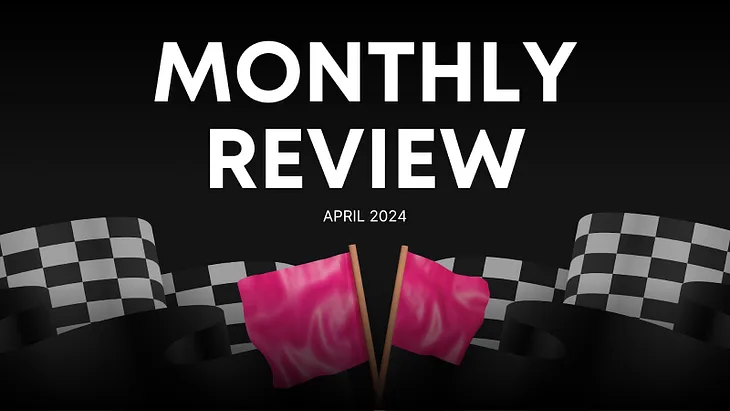 Monthly Development Review: April 2024