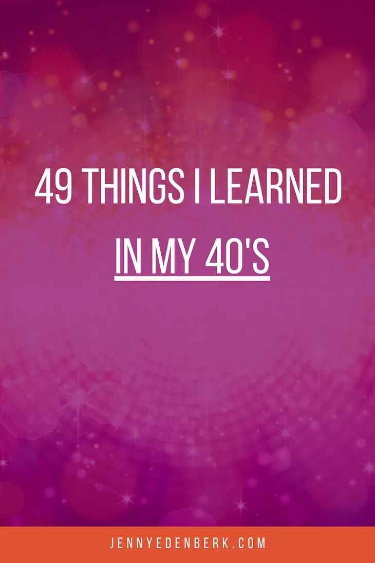 49 Things I learned in my 40's