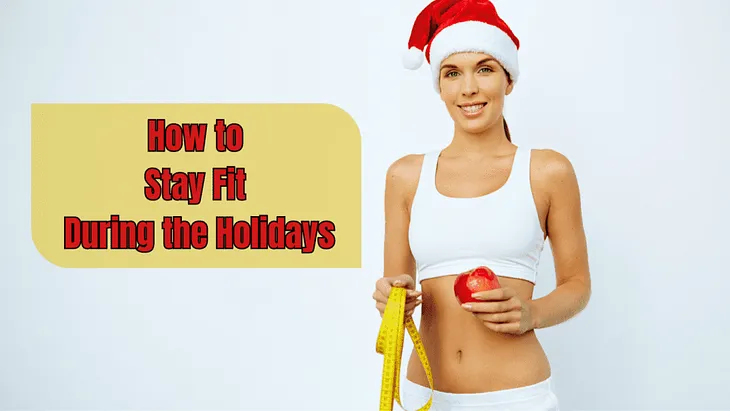 HOW TO STAY FIT DURING THE HOLIDAYS