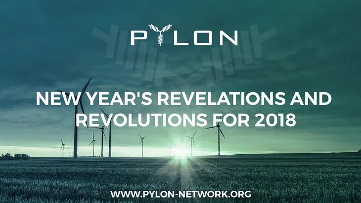 NEW YEAR’S REVELATIONS AND REVOLUTIONS FOR PYLON NETWORK AND FOR 2018