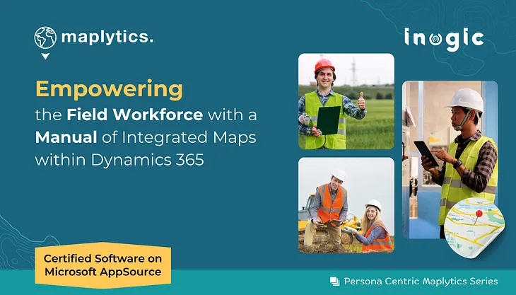 Empowering Field Workforce with a Manual of Integrated Maps within Dynamics 365 — Blog | Maplytics