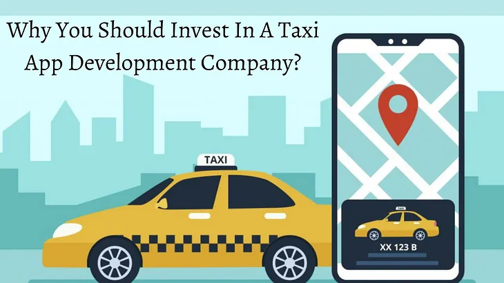 Why You Should Invest In a Taxi App Development Company?