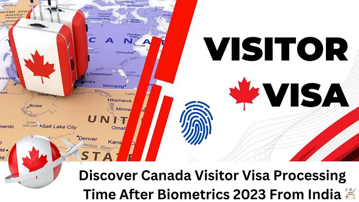 Discover Canada Visitor Visa Processing Time After Biometrics 2023 From India