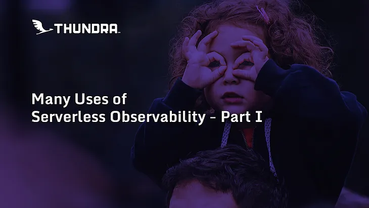 Many Uses of Serverless Observability — Part I