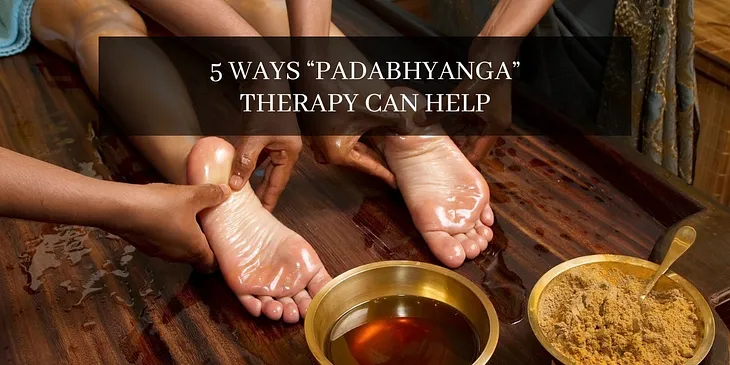 5 Ways “Padabhyanga” Therapy Can Help