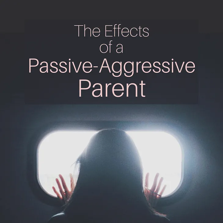How a Passive Aggressive Parent Can Negatively Impact Your Life