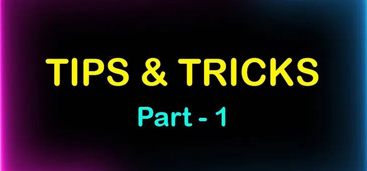 Tips & Tricks PART — 1 — Bhawani Blog