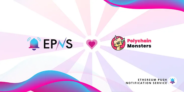 EPNS x Polychain Monsters: Decentralized Communication for the Digital Collectible Ecosystem