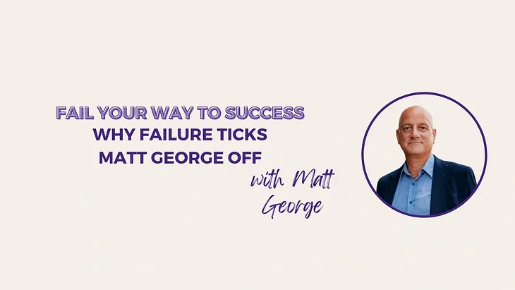 Why Failure Ticks Matt George Off