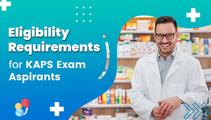 KAPS Exam for Pharmacists: Eligibility Requirements 2024