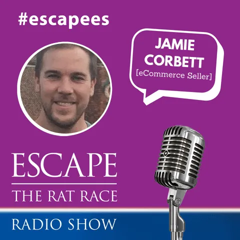 Escape the Rat Race Radio EP61: #Escapees — Jamie Corbett, eCommerce Seller