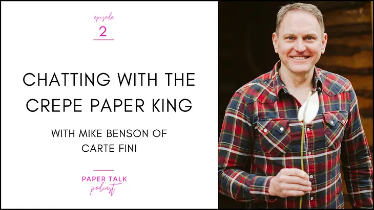 Episode 2: Chatting With the Crepe Paper King with Mike Benson — Paper Talk | A Community of Paper…