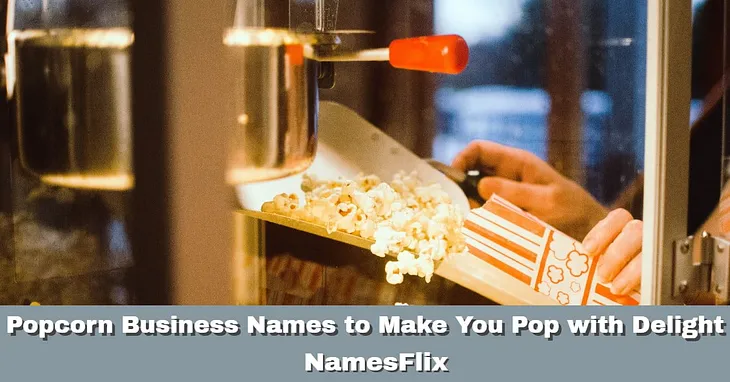 Popcorn Business Names to Make You Pop with Delight