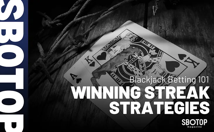 Blackjack Betting 101 – Winning Streak Strategies