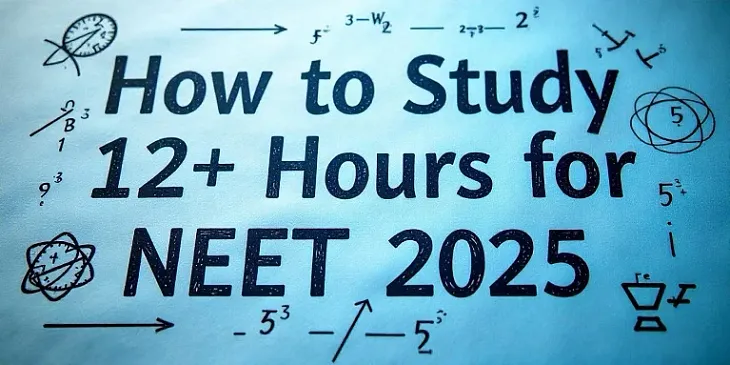 How to Study 12+ Hours for NEET 2025: An Extreme Timetable