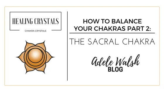 How to Balance your Chakras Part 2 The Sacral Chakra